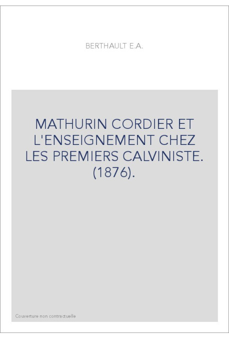 MATHURIN CORDIER ET L'ENSEIGNEMENT CHEZ LES PREMIERS CALVINISTE. (1876).
