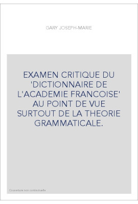 EXAMEN CRITIQUE DU 'DICTIONNAIRE DE L'ACADEMIE FRANCOISE' AU POINT DE VUE SURTOUT DE LA THEORIE GRAMMATICALE.