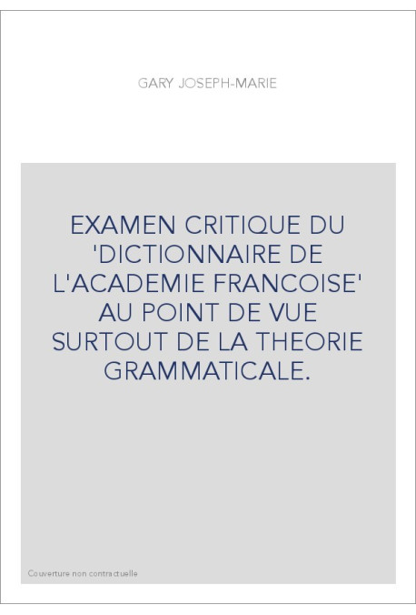 EXAMEN CRITIQUE DU 'DICTIONNAIRE DE L'ACADEMIE FRANCOISE' AU POINT DE VUE SURTOUT DE LA THEORIE GRAMMATICALE.