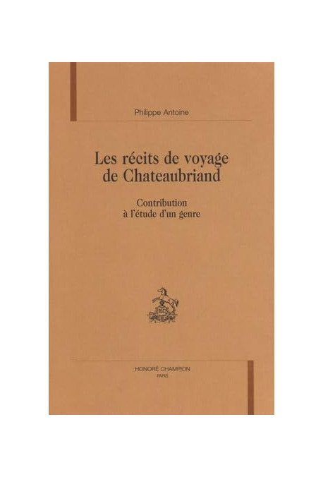 LES RECITS DE VOYAGE DE CHATEAUBRIAND. CONTRIBUTION A L'ETUDE D'UN GENRE.