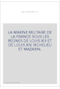 LA MARINE MILITAIRE DE LA FRANCE SOUS LES REGNES DE LOUIS XIII ET DE LOUIS XIV. RICHELIEU ET MAZARIN.