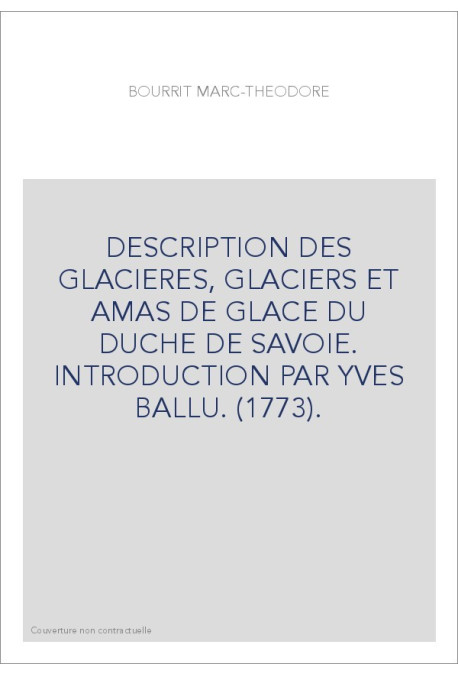 DESCRIPTION DES GLACIERES, GLACIERS ET AMAS DE GLACE DU DUCHE DE SAVOIE. INTRODUCTION PAR YVES BALLU. (1773).