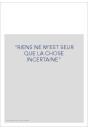 "RIENS NE M'EST SEUR QUE LA CHOSE INCERTAINE"