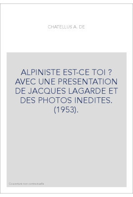 ALPINISTE EST-CE TOI ? AVEC UNE PRESENTATION DE JACQUES LAGARDE ET DES PHOTOS INEDITES. (1953).
