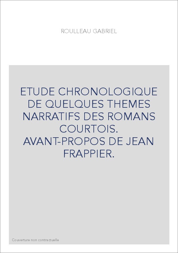 ETUDE CHRONOLOGIQUE DE QUELQUES THEMES NARRATIFS DES ROMANS COURTOIS. AVANT-PROPOS DE JEAN FRAPPIER.