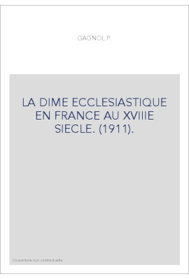 LA DIME ECCLESIASTIQUE EN FRANCE AU XVIIIE SIECLE. (1911).