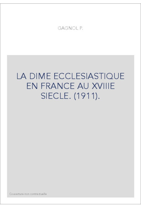 LA DIME ECCLESIASTIQUE EN FRANCE AU XVIIIE SIECLE. (1911).