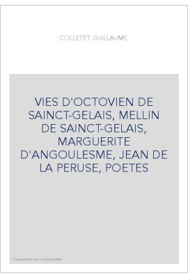 VIES D'OCTOVIEN DE SAINCT-GELAIS, MELLIN DE SAINCT-GELAIS, MARGUERITE D'ANGOULESME, JEAN DE LA PERUSE, POETES