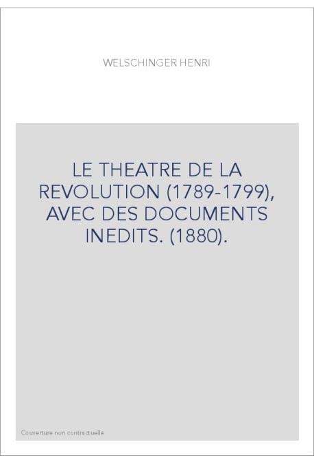 LE THEATRE DE LA REVOLUTION (1789-1799), AVEC DES DOCUMENTS INEDITS. (1880).