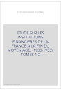 ETUDE SUR LES INSTITUTIONS FINANCIERES DE LA FRANCE A LA FIN DU MOYEN AGE. (1930-1933). TOMES 1-2