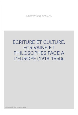 ECRITURE ET CULTURE. ECRIVAINS ET PHILOSOPHES FACE A L'EUROPE (1918-1950).