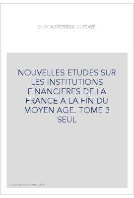 NOUVELLES ETUDES SUR LES INSTITUTIONS FINANCIERES DE LA FRANCE A LA FIN DU MOYEN AGE. TOME 3 SEUL