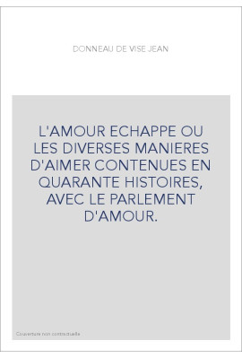 L'AMOUR ECHAPPE OU LES DIVERSES MANIERES D'AIMER CONTENUES EN QUARANTE HISTOIRES, AVEC LE PARLEMENT D'AMOUR.