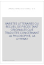 VARIETES LITTERAIRES OU RECUEIL DE PIECES TANT ORIGINALES QUE TRADUITES CONCERNANT LA PHILOSOPHIE, LA LITTERAT