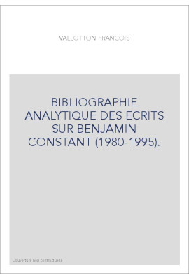 BIBLIOGRAPHIE ANALYTIQUE DES ECRITS SUR BENJAMIN CONSTANT (1980-1995).