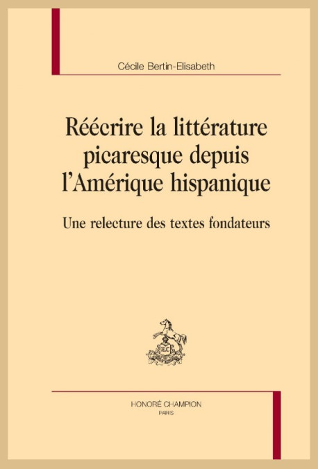 RÉÉCRIRE LA LITTÉRATURE PICARESQUE DEPUIS L'AMÉRIQUE HISPANIQUE UNE RELECTURE DES TEXTES FONDATEURS