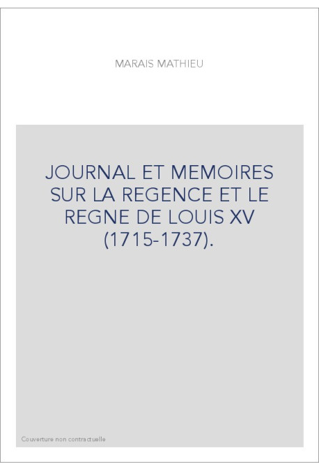 JOURNAL ET MEMOIRES SUR LA REGENCE ET LE REGNE DE LOUIS XV (1715-1737).