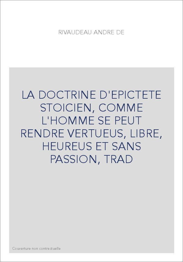 LA TRADUCTION FRANCAISE DU MANUEL D'EPICTETE STOICIEN, PAR RIVAUDEAU, AU 16E SIECLE. PUBLIE AVEC UNE