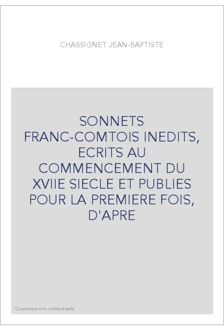 SONNETS FRANC-COMTOIS INEDITS, ECRITS AU COMMENCEMENT DU XVIIE SIECLE ET PUBLIES POUR LA PREMIERE FOIS, D'APRE