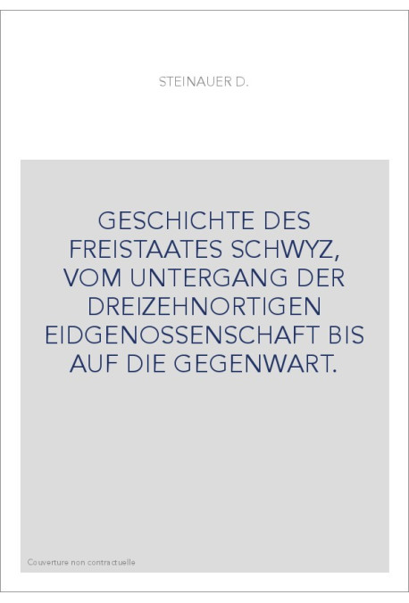 GESCHICHTE DES FREISTAATES SCHWYZ, VOM UNTERGANG DER DREIZEHNORTIGEN EIDGENOSSENSCHAFT BIS AUF DIE GEGENWART.