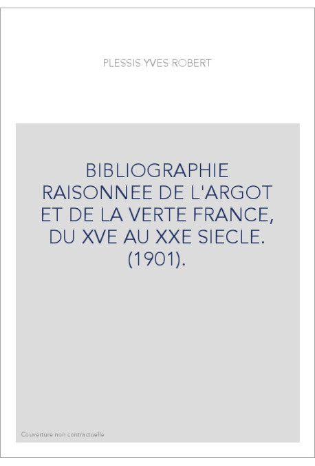 BIBLIOGRAPHIE RAISONNEE DE L'ARGOT ET DE LA VERTE EN FRANCE, DU XVE AU XXE SIECLE. (1901).