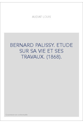 BERNARD PALISSY. ETUDE SUR SA VIE ET SES TRAVAUX. (1868).