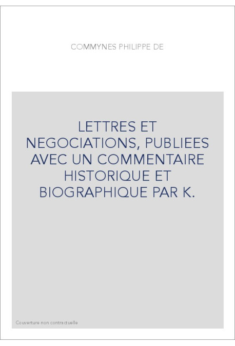 LETTRES ET NEGOCIATIONS, PUBLIEES AVEC UN COMMENTAIRE HISTORIQUE ET BIOGRAPHIQUE PAR K.DE LETTENHOVE.