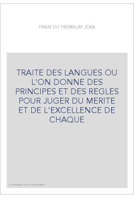 TRAITE DES LANGUES OU L'ON DONNE DES PRINCIPES ET DES REGLES POUR JUGER DU MERITE ET DE L'EXCELLENCE DE CHAQUE