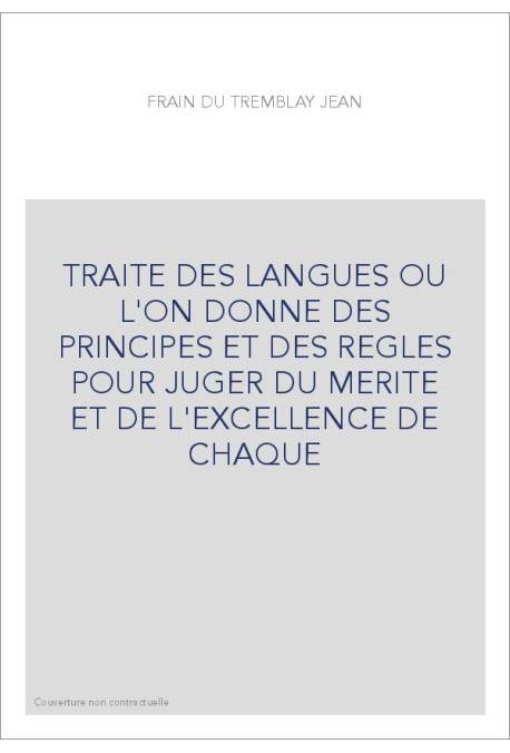 TRAITE DES LANGUES OU L'ON DONNE DES PRINCIPES ET DES REGLES POUR JUGER DU MERITE ET DE L'EXCELLENCE DE CHAQUE