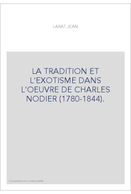 LA TRADITION ET L'EXOTISME DANS L'OEUVRE DE CHARLES NODIER (1780-1844). ETUDE SUR LES ORIGINES DU