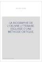 LA BIOGRAPHIE DE L'OEUVRE LITTERAIRE. ESQUISSE D'UNE METHODE CRITIQUE.
