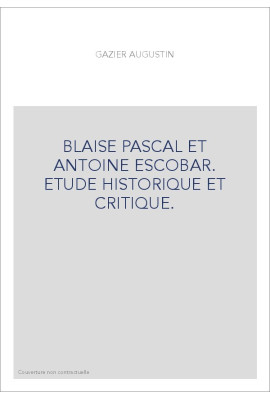 BLAISE PASCAL ET ANTOINE ESCOBAR. ETUDE HISTORIQUE ET CRITIQUE.