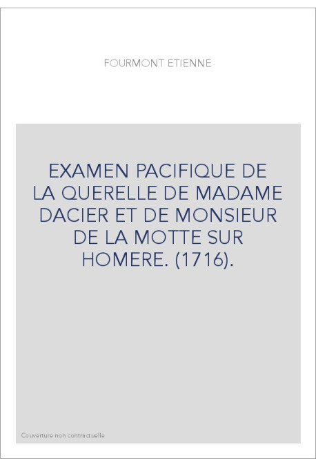EXAMEN PACIFIQUE DE LA QUERELLE DE MADAME DACIER ET DE MONSIEUR DE LA MOTTE SUR HOMERE. (1716).