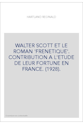 WALTER SCOTT ET LE ROMAN 'FRENETIQUE'. CONTRIBUTION A L'ETUDE DE LEUR FORTUNE EN FRANCE. (1928).