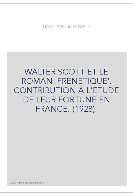WALTER SCOTT ET LE ROMAN 'FRENETIQUE'. CONTRIBUTION A L'ETUDE DE LEUR FORTUNE EN FRANCE. (1928).