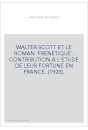 WALTER SCOTT ET LE ROMAN 'FRENETIQUE'. CONTRIBUTION A L'ETUDE DE LEUR FORTUNE EN FRANCE. (1928).