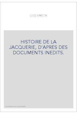 HISTOIRE DE LA JACQUERIE, D'APRES DES DOCUMENTS INEDITS.