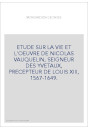 ETUDE SUR LA VIE ET L'OEUVRE DE NICOLAS VAUQUELIN, SEIGNEUR DES YVETAUX, PRECEPTEUR DE LOUIS XIII, 1567-1649.