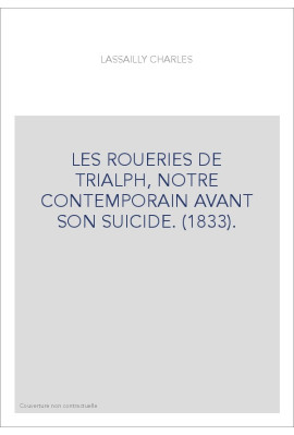 LES ROUERIES DE TRIALPH, NOTRE CONTEMPORAIN AVANT SON SUICIDE. (1833).