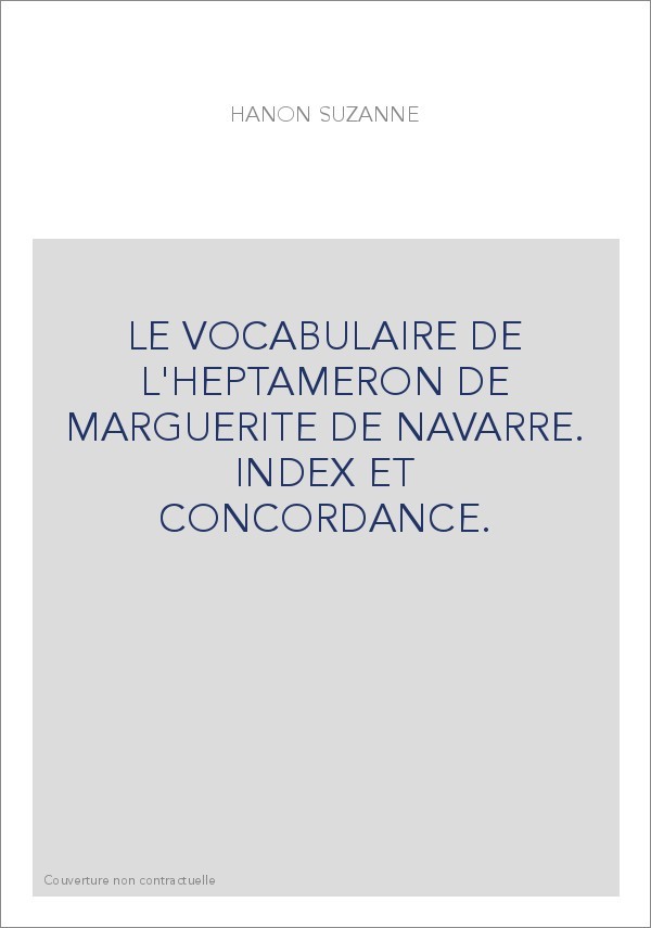 LE VOCABULAIRE DE L'HEPTAMERON DE MARGUERITE DE NAVARRE. INDEX ET CONCORDANCE.