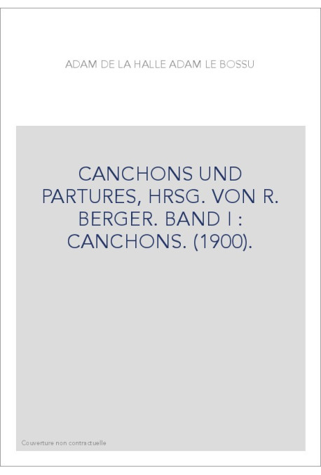 CANCHONS UND PARTURES, HRSG. VON R. BERGER. BAND I : CANCHONS. (1900).