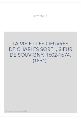 LA VIE ET LES OEUVRES DE CHARLES SOREL, SIEUR DE SOUVIGNY, 1602-1674. (1891).
