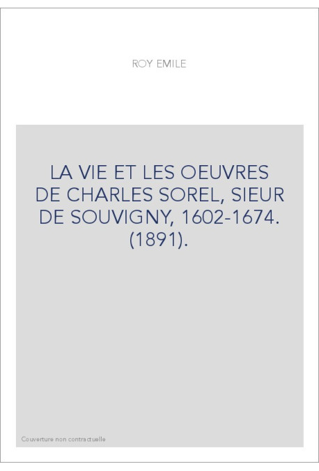 LA VIE ET LES OEUVRES DE CHARLES SOREL, SIEUR DE SOUVIGNY, 1602-1674. (1891).