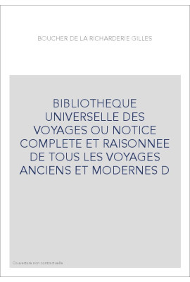 BIBLIOTHEQUE UNIVERSELLE DES VOYAGES OU NOTICE COMPLETE ET RAISONNEE DE TOUS LES VOYAGES ANCIENS ET MODERNES D