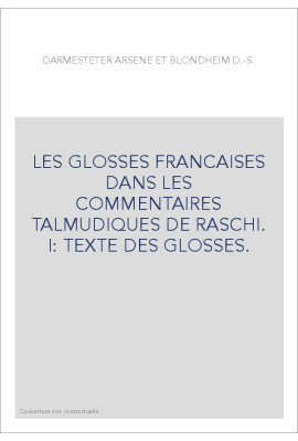 LES GLOSSES FRANCAISES DANS LES COMMENTAIRES TALMUDIQUES DE RASCHI. I: TEXTE DES GLOSSES.