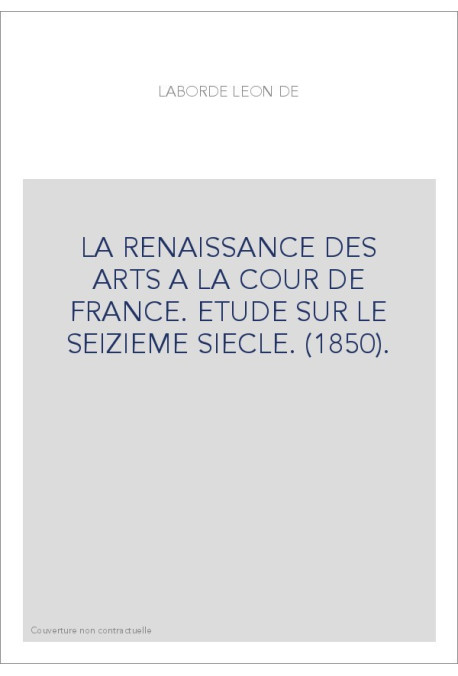 LA RENAISSANCE DES ARTS A LA COUR DE FRANCE. ETUDE SUR LE SEIZIEME SIECLE. (1850).