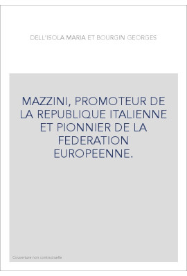 MAZZINI, PROMOTEUR DE LA REPUBLIQUE ITALIENNE ET PIONNIER DE LA FEDERATION EUROPEENNE.