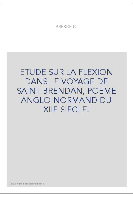 ETUDE SUR LA FLEXION DANS LE VOYAGE DE SAINT BRENDAN, POEME ANGLO-NORMAND DU XIIE SIECLE.
