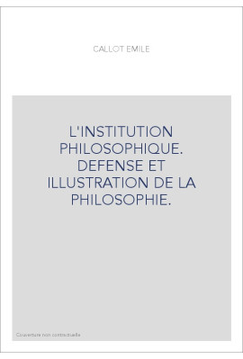 L'INSTITUTION PHILOSOPHIQUE. DEFENSE ET ILLUSTRATION DE LA PHILOSOPHIE.