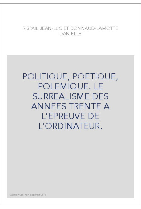 POLITIQUE, POETIQUE, POLEMIQUE. LE SURREALISME DES ANNEES TRENTE A L'EPREUVE DE L'ORDINATEUR.